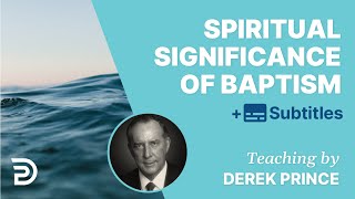 The Spiritual Significance Of Baptism  Derek Prince [upl. by Aros]