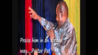 PRAISE him in an African way by Pastor Pat [upl. by Flanders868]